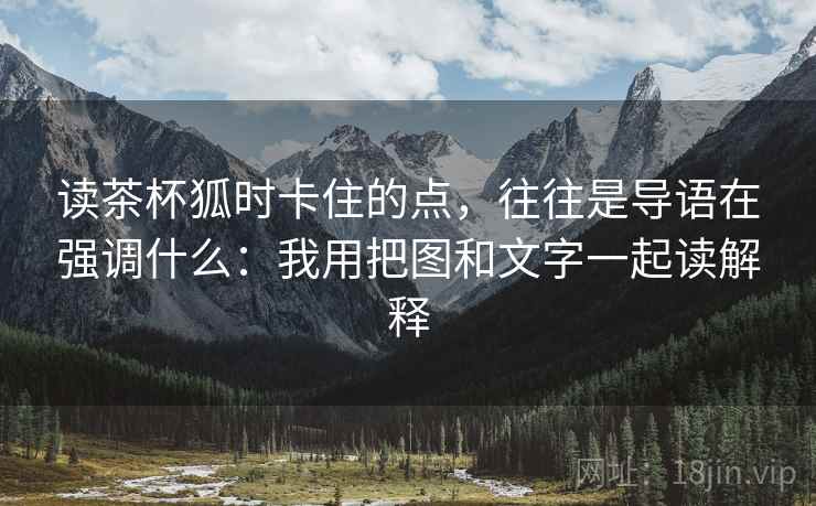 读茶杯狐时卡住的点,往往是导语在强调什么:我用把图和文字一起读解释 读茶杯狐时卡住的点,往往是导语在强调什么:我用把图和文字一起读解释